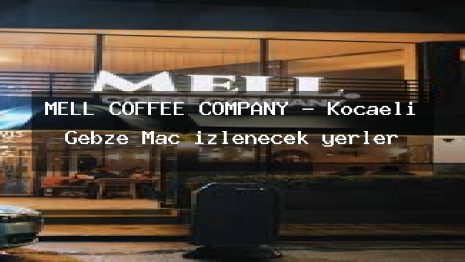 MELL COFFEE COMPANY – Kocaeli Gebze Maç izlenecek yerler