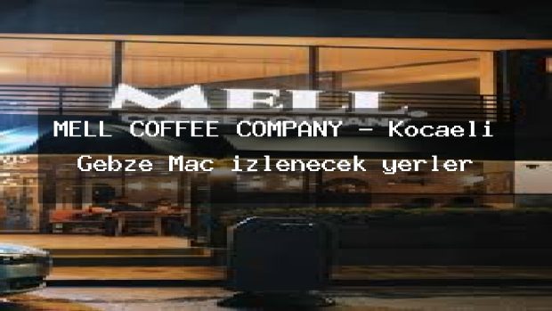MELL COFFEE COMPANY – Kocaeli Gebze Maç izlenecek yerler