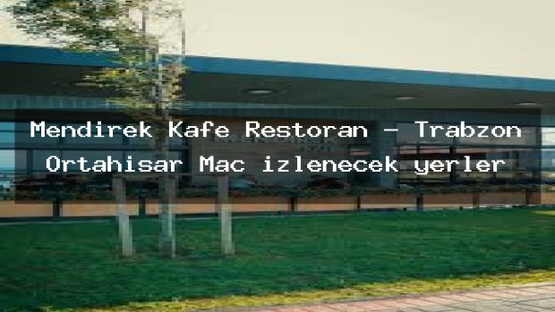Mendirek Kafe Restoran – Trabzon Ortahisar Maç izlenecek yerler