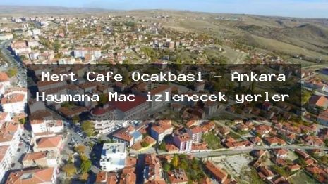 Mert Cafe Ocakbaşı – Ankara Haymana Maç izlenecek yerler