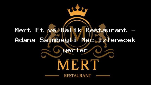Mert Et ve Balık Restaurant – Adana Saimbeyli Maç izlenecek yerler