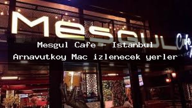 Meşgul Cafe – İstanbul Arnavutköy Maç izlenecek yerler