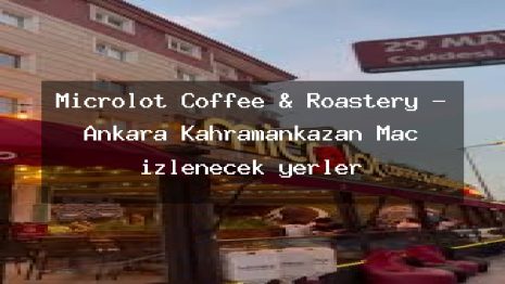 Microlot Coffee & Roastery – Ankara Kahramankazan Maç izlenecek yerler