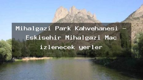 Mihalgazi Park Kahvehanesi – Eskişehir Mihalgazi Maç izlenecek yerler