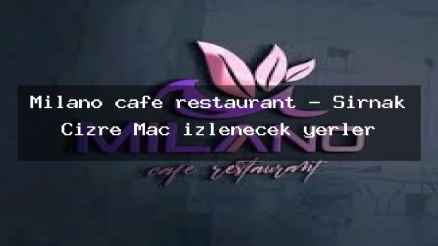 Milano cafe restaurant – Şırnak Cizre Maç izlenecek yerler