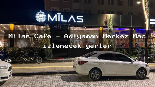 Milas Cafe – Adıyaman Merkez Maç izlenecek yerler