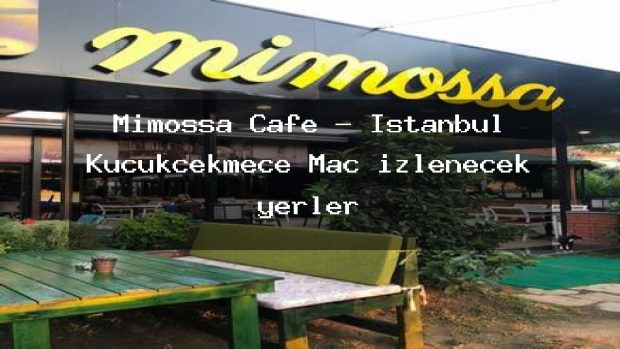 Mimossa Cafe – İstanbul Küçükçekmece Maç izlenecek yerler