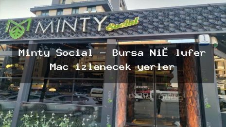 Minty Social – Bursa Ni̇lüfer Maç izlenecek yerler