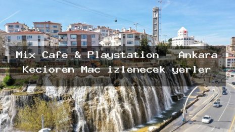 Mix Cafe & Playstation – Ankara Keçiören Maç izlenecek yerler