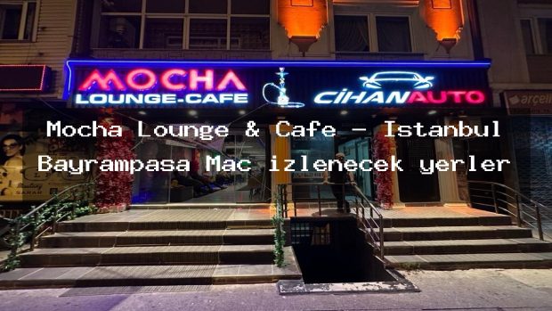 Mocha Lounge & Cafe – İstanbul Bayrampaşa Maç izlenecek yerler
