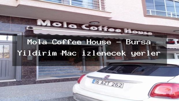 Mola Coffee House – Bursa Yıldırım Maç izlenecek yerler