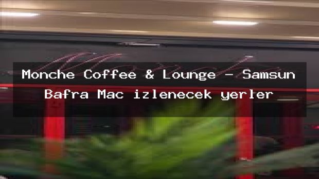 Monche Coffee & Lounge – Samsun Bafra Maç izlenecek yerler