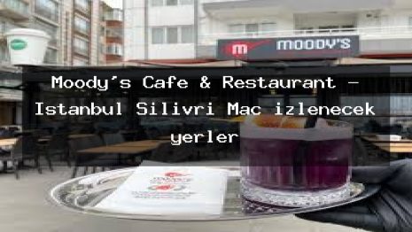 Moody’s Cafe & Restaurant – İstanbul Silivri Maç izlenecek yerler