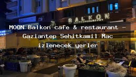 MOON Balkon cafe & restaurant – Gaziantep Şehitkamil Maç izlenecek yerler