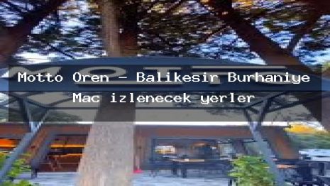 Motto Ören – Balıkesir Burhaniye Maç izlenecek yerler