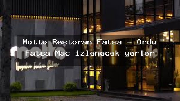 Motto Restoran Fatsa – Ordu Fatsa Maç izlenecek yerler