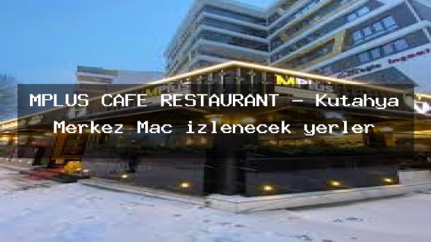 MPLUS CAFE RESTAURANT – Kütahya Merkez Maç izlenecek yerler