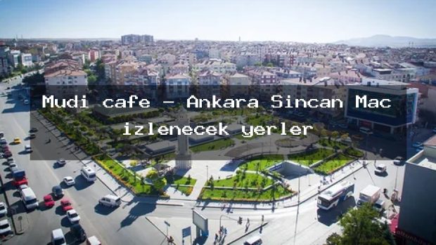 Mudi cafe – Ankara Sincan Maç izlenecek yerler