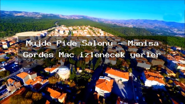 Mujde Pide Salonu – Manisa Gördes Maç izlenecek yerler