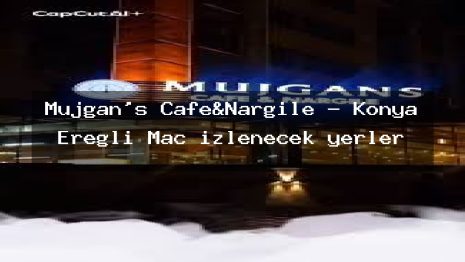 Müjgan’s Cafe&Nargile – Konya Ereğli Maç izlenecek yerler