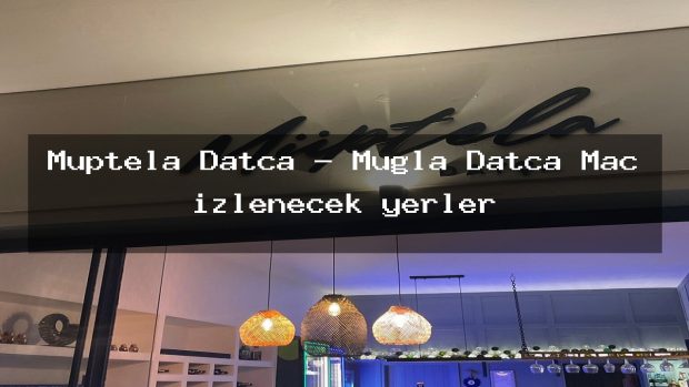 Müptela Datça – Muğla Datça Maç izlenecek yerler
