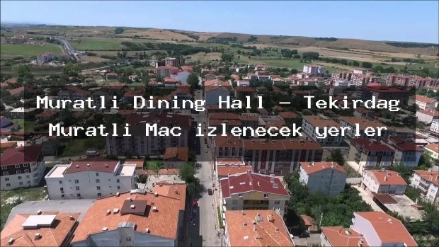 Muratli Dining Hall – Tekirdağ Muratlı Maç izlenecek yerler