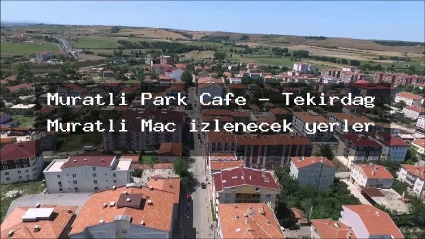 Muratlı Park Cafe – Tekirdağ Muratlı Maç izlenecek yerler