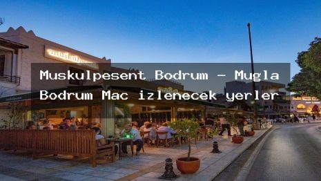 Müşkülpesent Bodrum – Muğla Bodrum Maç izlenecek yerler