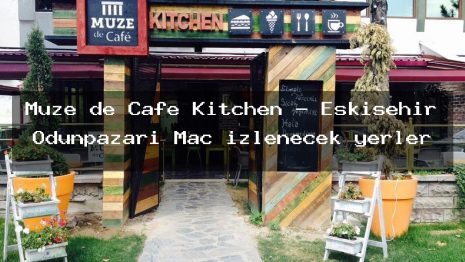 Müze de Cafe Kitchen – Eskişehir Odunpazarı Maç izlenecek yerler