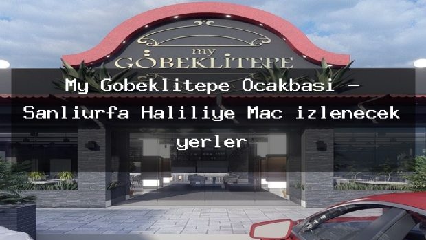 My Göbeklitepe Ocakbaşı – Şanlıurfa Haliliye Maç izlenecek yerler
