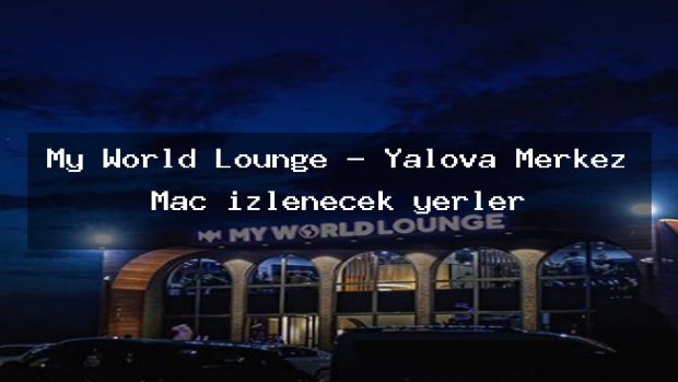 My World Lounge – Yalova Merkez Maç izlenecek yerler