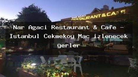 Nar Ağacı Restaurant & Cafe – İstanbul Çekmeköy Maç izlenecek yerler