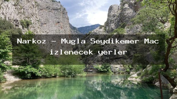 Narköz – Muğla Seydikemer Maç izlenecek yerler