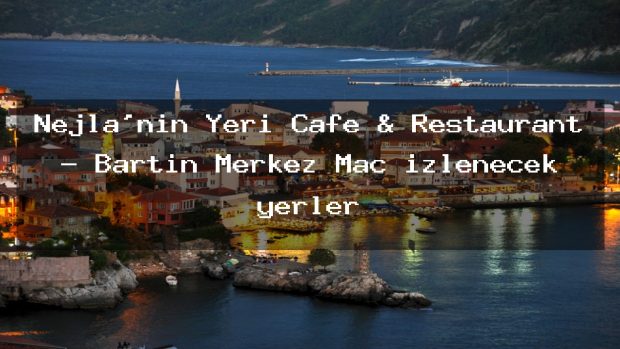Nejla’nın Yeri Cafe & Restaurant – Bartın Merkez Maç izlenecek yerler