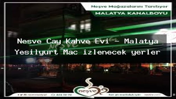Nesve Cay Kahve Evi – Malatya Yeşilyurt Maç izlenecek yerler