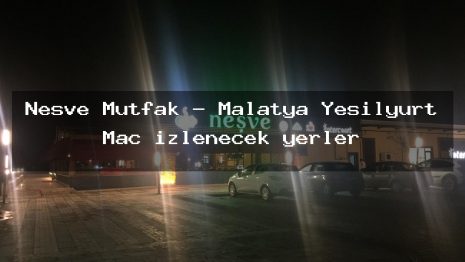 Neşve Mutfak – Malatya Yeşilyurt Maç izlenecek yerler
