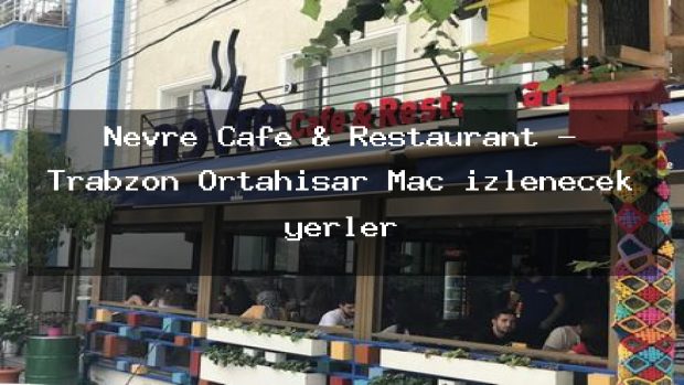 Nevre Cafe & Restaurant – Trabzon Ortahisar Maç izlenecek yerler