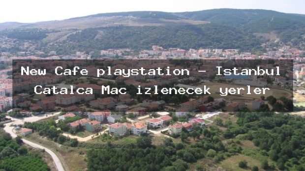 New Cafe playstation – İstanbul Çatalca Maç izlenecek yerler