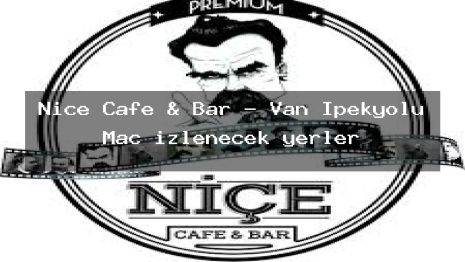 Niçe Cafe & Bar – Van İpekyolu Maç izlenecek yerler