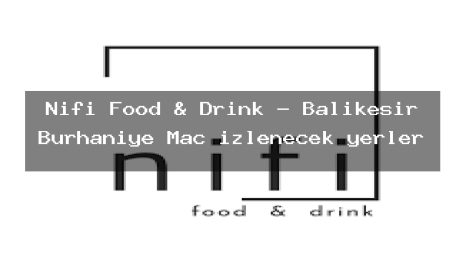Nifi Food & Drink – Balıkesir Burhaniye Maç izlenecek yerler
