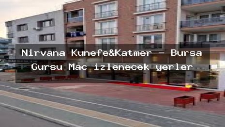 Nirvana Künefe&Katmer – Bursa Gürsu Maç izlenecek yerler