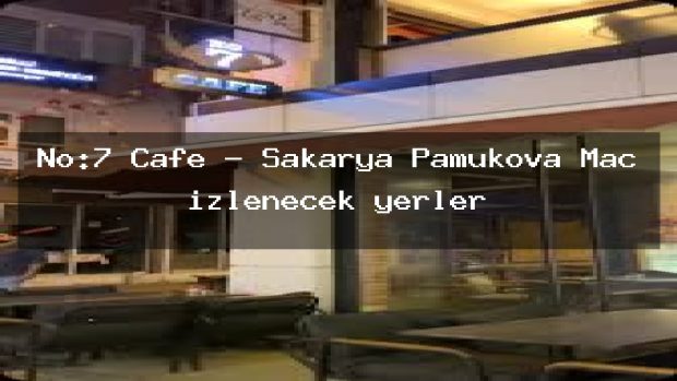 No:7 Cafe – Sakarya Pamukova Maç izlenecek yerler