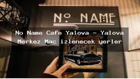 No Name Cafe Yalova – Yalova Merkez Maç izlenecek yerler