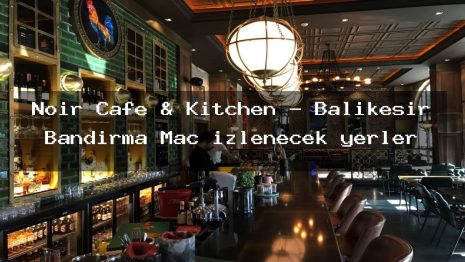 Noir Cafe & Kitchen – Balıkesir Bandırma Maç izlenecek yerler