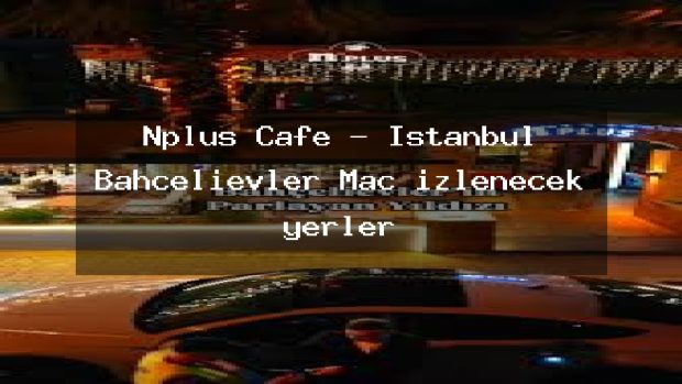 Nplus Cafe – İstanbul Bahçelievler Maç izlenecek yerler