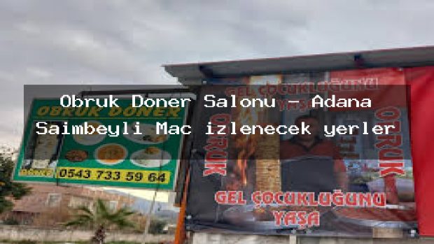 Obruk Döner Salonu – Adana Saimbeyli Maç izlenecek yerler
