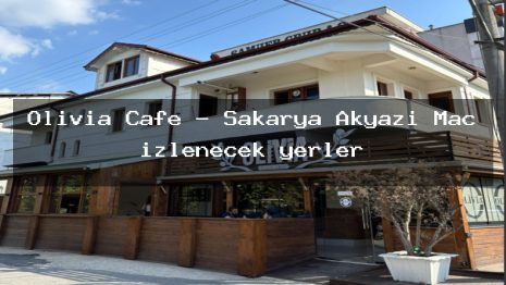 Olivia Cafe – Sakarya Akyazı Maç izlenecek yerler