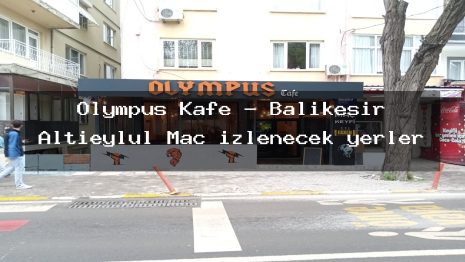 Olympus Kafe – Balıkesir Altıeylül Maç izlenecek yerler