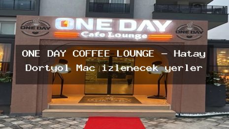ONE DAY COFFEE LOUNGE – Hatay Dörtyol Maç izlenecek yerler