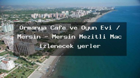 Ormanya Cafe ve Oyun Evi / Mersin – Mersin Mezitli Maç izlenecek yerler